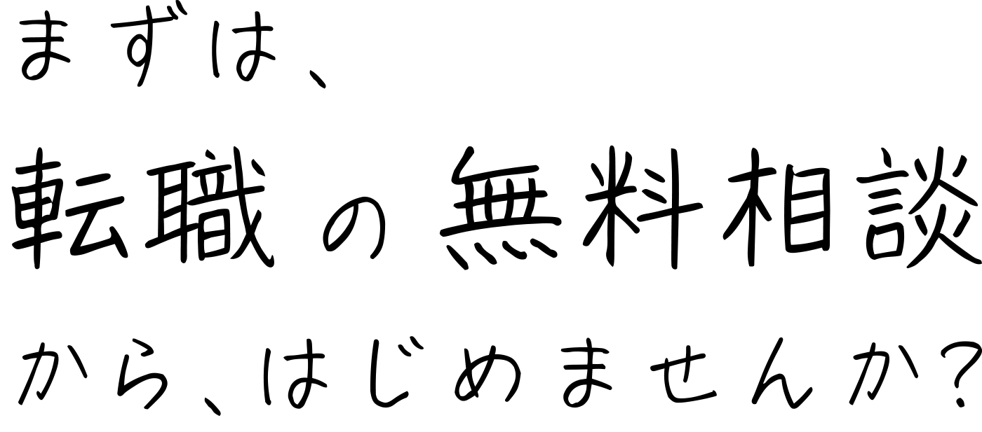 まずは、転職の無料相談から、はじめませんか？